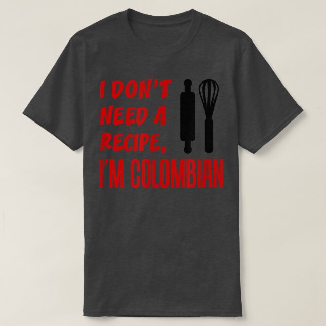 Camiseta I Dont Need A Recipe Im Colombian Funny Cooking  (Frente do Design)