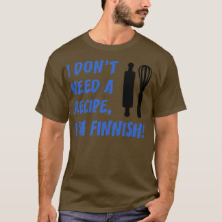 Camiseta I Dont Need A Recipe Im Finnish Funny Cooking