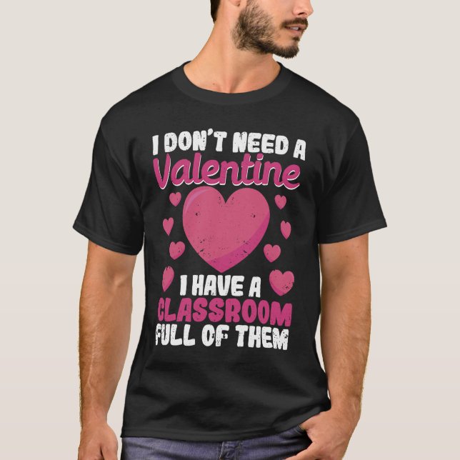 Camiseta I Don't Need A Valentine I Have A Classroom Full O (Frente)