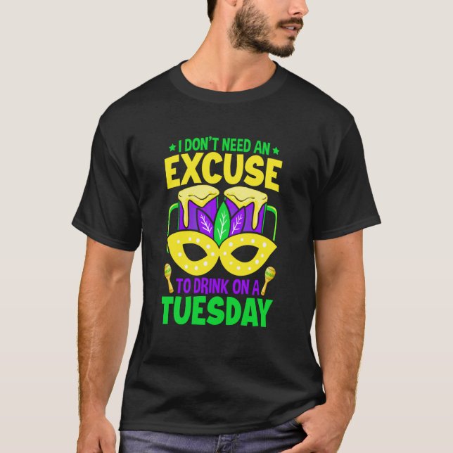 Camiseta I Don't Need An Excuse To Drink On A Tuesday Mardi (Frente)