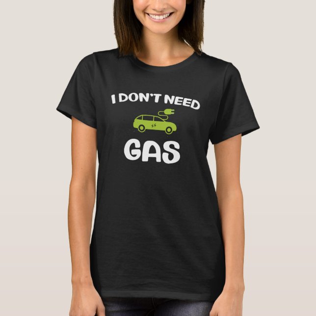 Camiseta I don't need gas  present electric car owner EV dr (Frente)