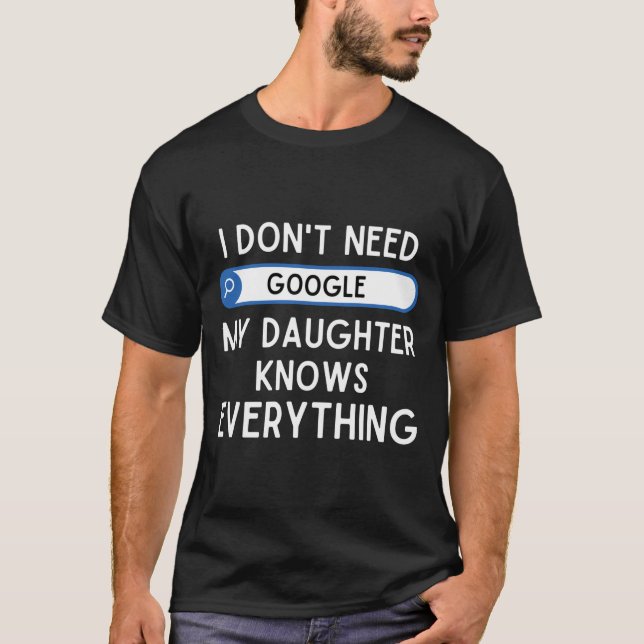 Camiseta I Don't Need Google My Daughter Knows Everything - (Frente)