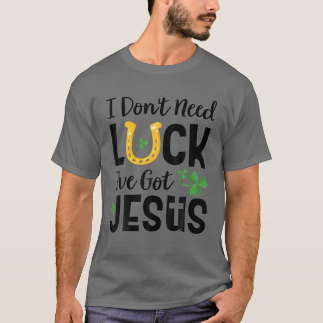 Camiseta I Don't Need Luck I've Got Jesus St. Patrick's Day (Frente)