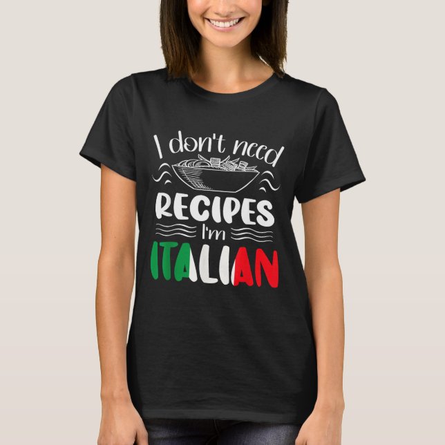 Camiseta I Don't Need Recipes I'm Italian  (Frente)