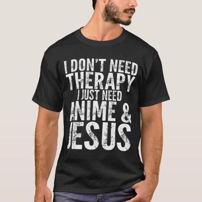 Camiseta I Don't Need Therapy I Just Need Anime &amp; Jesus (Frente)