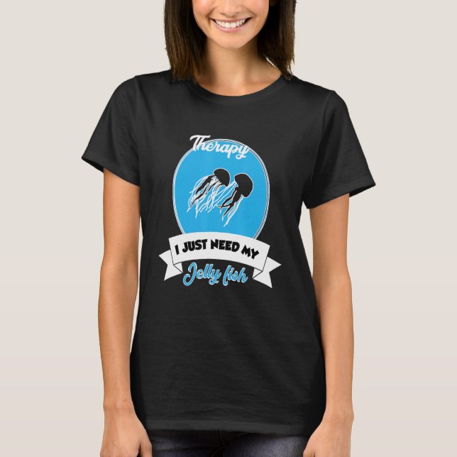 Camiseta I Don't Need Therapy I Just Need My Jelly Fish (Frente)
