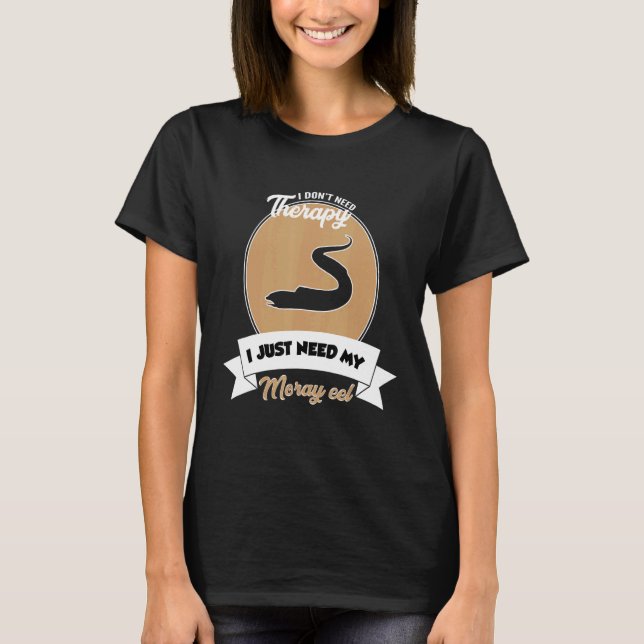 Camiseta I Don't Need Therapy I Just Need My Moray Eel (Frente)