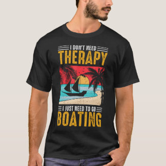 Camiseta I Don'T Need Therapy I Just Need To Go Boating Fun