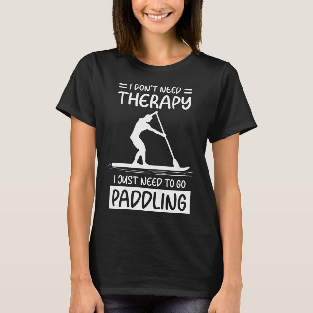 Camiseta I Don't Need Therapy I Just Need To Go Paddling SU (Frente)
