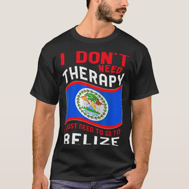 Camiseta I Don't Need Therapy I Just Need To Go To Belize  (Frente)