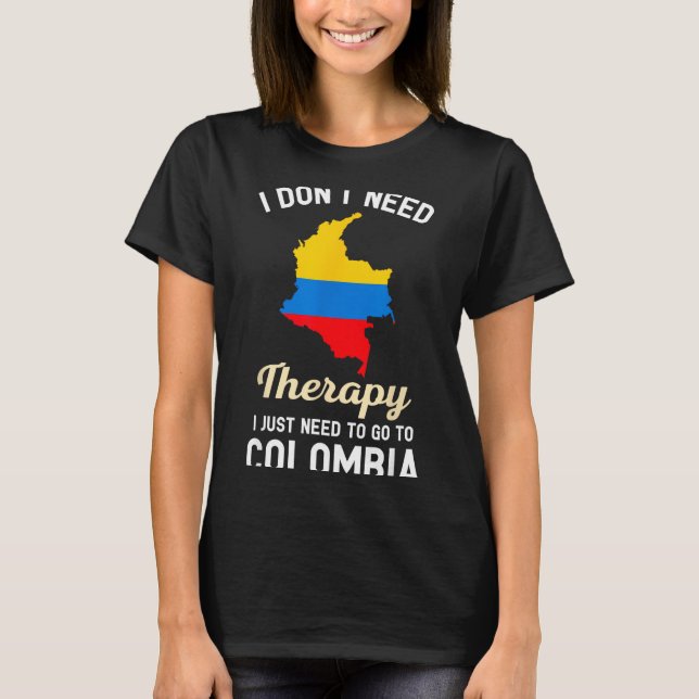 Camiseta I Don't Need Therapy I Just Need To Go To Colombia (Frente)