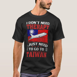 Camiseta I Don't Need Therapy I Just Need To Go To Taiwan 
