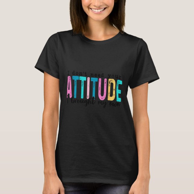 Camiseta I Don't Need Your Attitude I Brought My Own, Funny (Frente)