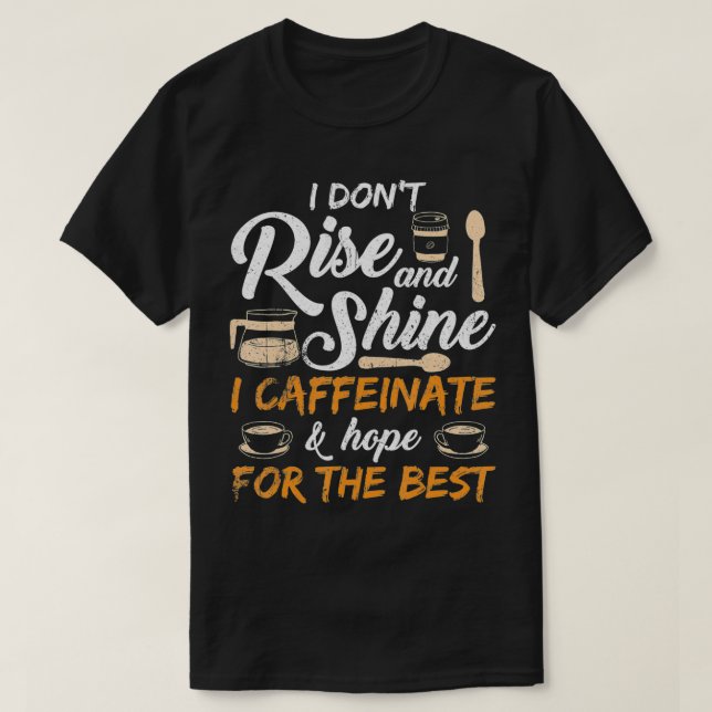 Camiseta I don't rise and shine I caffeinate and hope for t (Frente do Design)