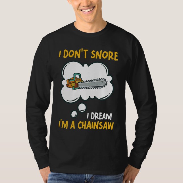 Camiseta I Don't Snore I Dream I'm A Chainsaw Tool Chainsaw (Frente)
