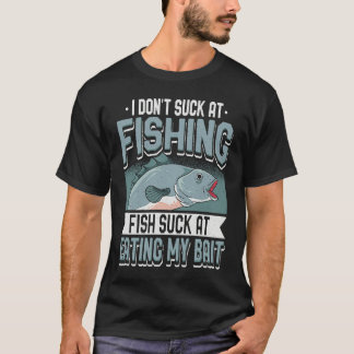 Camiseta I Don't Suck At Fishing Fish Suck At Eating My Bai