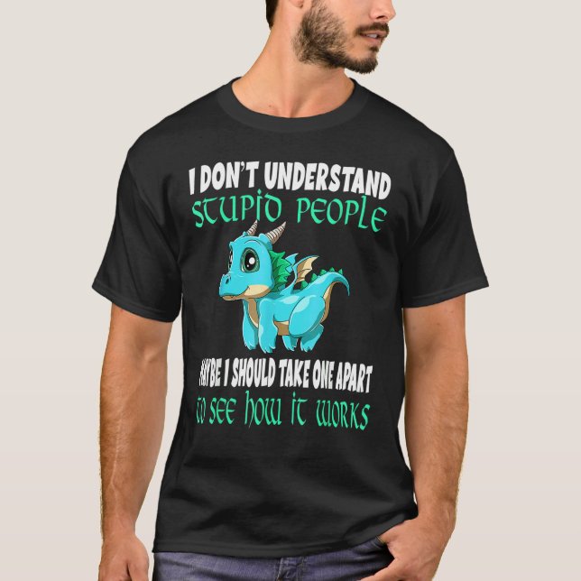 Camiseta I Don't Understand Stupid People Cute Dragons  6 (Frente)
