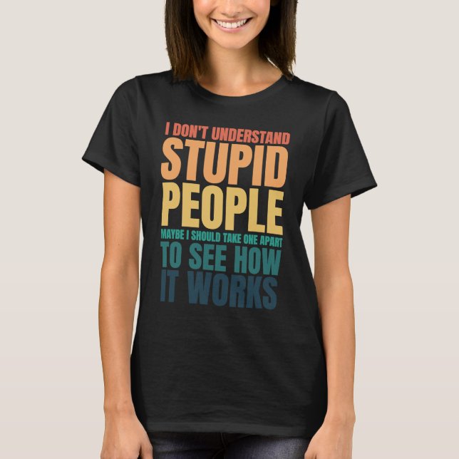 Camiseta I Don't Understand Stupid People Funny Saying Retr (Frente)