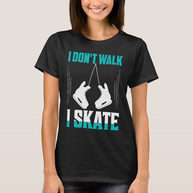 Camiseta I Don't Walk I Skate Figure Skater Skating (Frente)