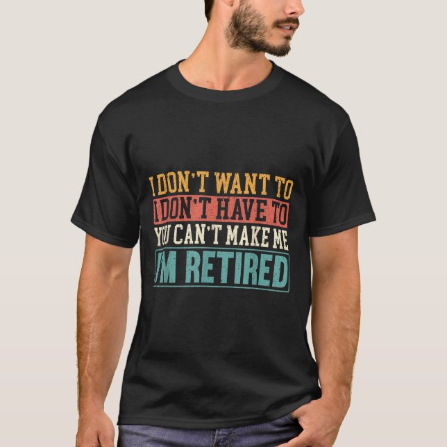Camiseta I Don't Want I Don't Have To You Can't Make Me I'm (Frente)