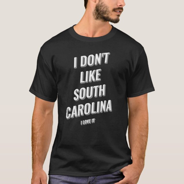 Camiseta I Donu2019t Like South Carolina I Love It Design (Frente)