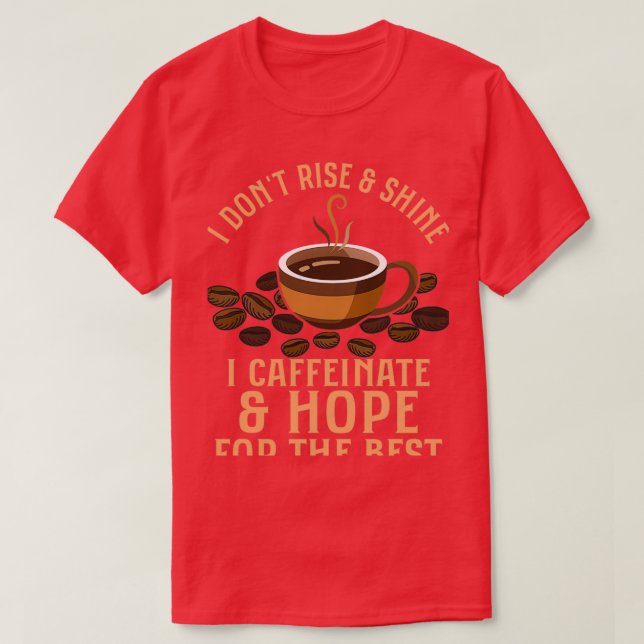 Camiseta I Donx27t Rise Shine I Caffeinate amp Hope For (Frente do Design)