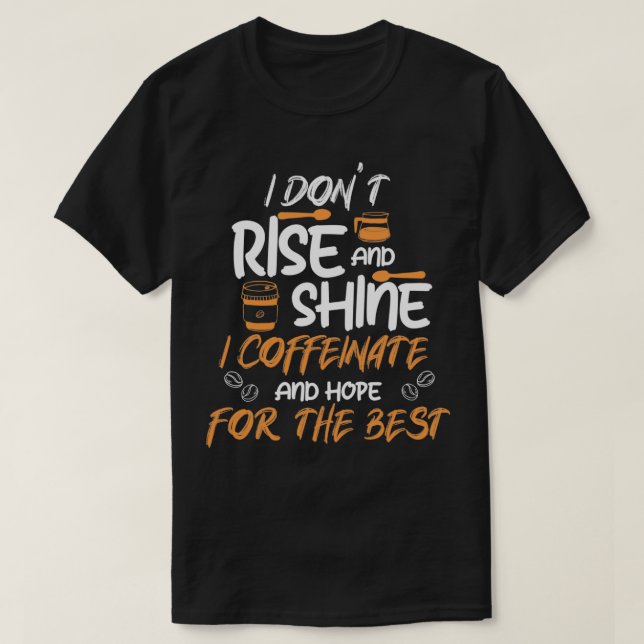 Camiseta I Donx27t Rise Shine I Coffeinate Caffeine Esp (Frente do Design)