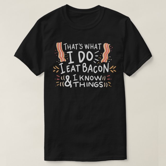 Camiseta I Eat Bacon And I Know Things Pork Bacon grill  (Frente do Design)