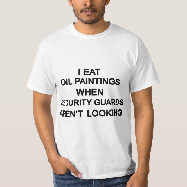Camiseta I Eat Oil Paintings When Seurity Guards 567r8en't  (Frente)