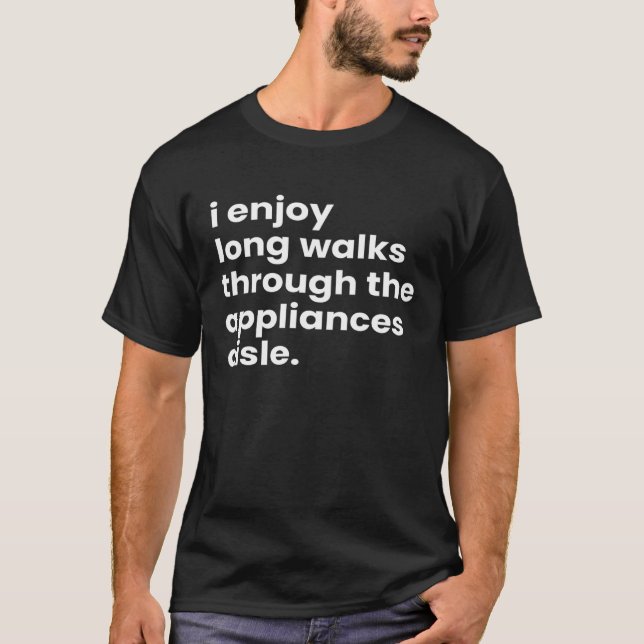Camiseta I Enjoy Long Romantic Walks Through the Appliances (Frente)