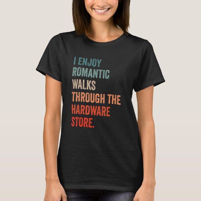 Camiseta I enjoy long romantic walks through the hardware s (Frente)