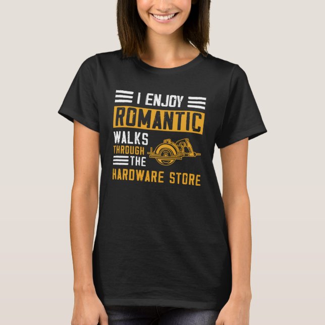 Camiseta I Enjoy Romantic Walks Through the Hardware Store  (Frente)