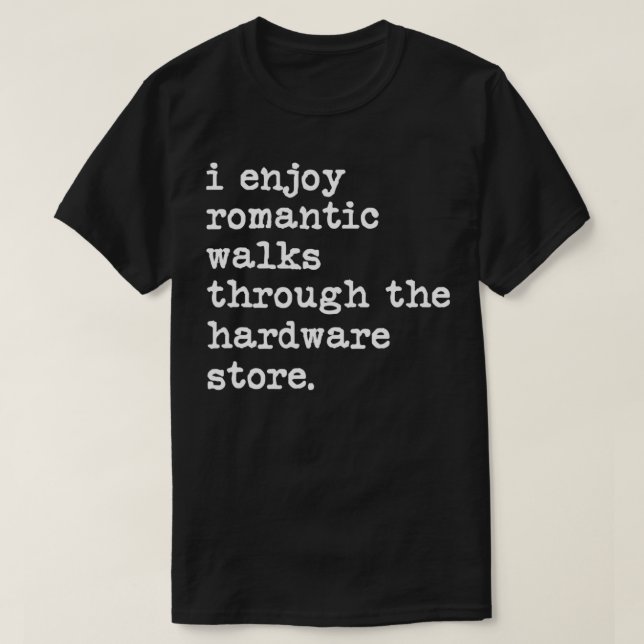 Camiseta I Enjoy Romantic Walks Through the Hardware Store  (Frente do Design)