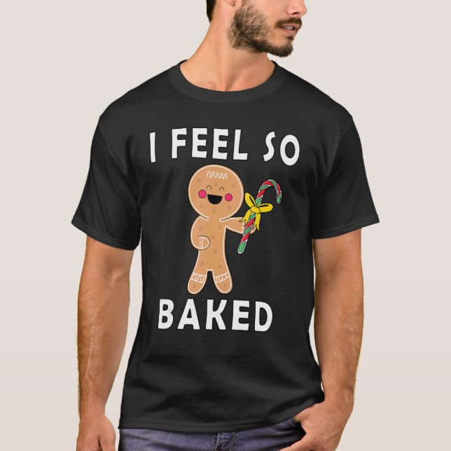 Camiseta I Feel So Baked Gingerbread baking Christmas (Frente)