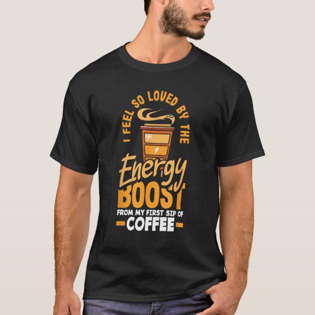 Camiseta I feel so loved by the energy boost from my coffee (Frente)