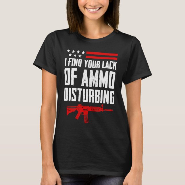 Camiseta I Find Your Lack Of Ammo Disturbing  2nd Amendment (Frente)