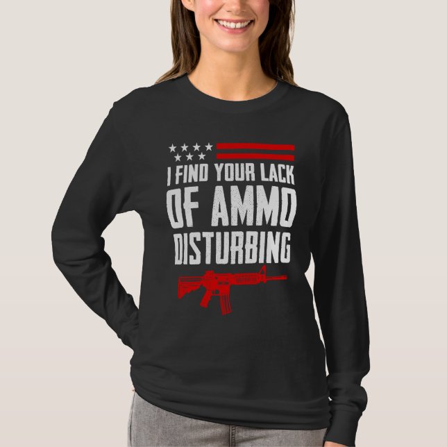 Camiseta I Find Your Lack Of Ammo Disturbing  Pro Gun 2nd A (Frente)