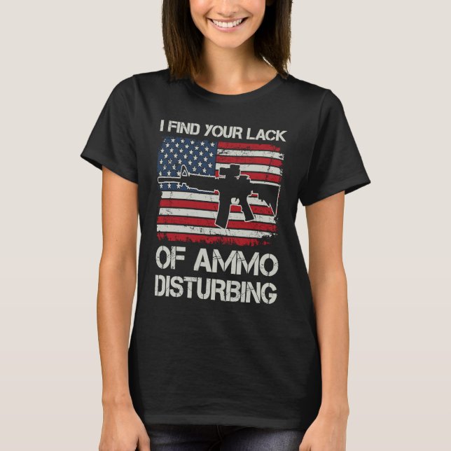 Camiseta I Find Your Lack Of Ammo Disturbing   USA AR15 BAC (Frente)