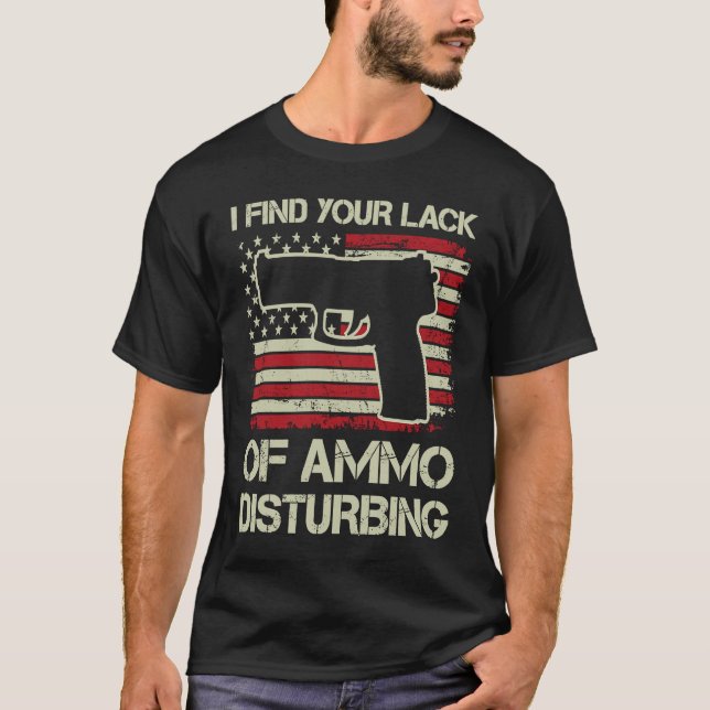 Camiseta I Find Your Lack Of Ammo Disturbing  USA Flag  Pis (Frente)