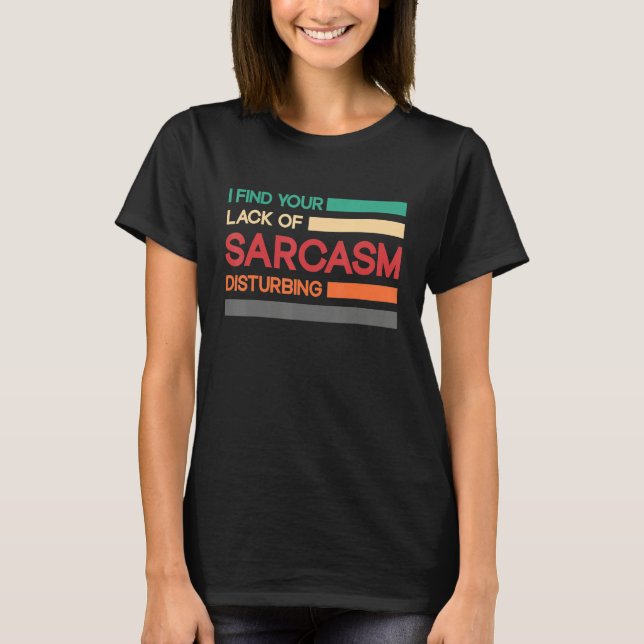 Camiseta I find your lack of sarcasm disturbing (Frente)