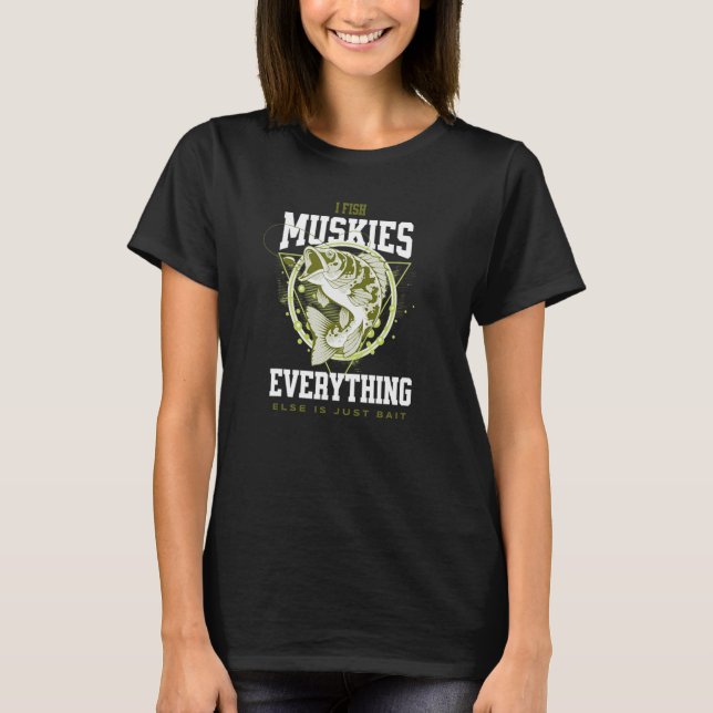 Camiseta I Fish Muskies Everything Else is Bait Musky Fishe (Frente)