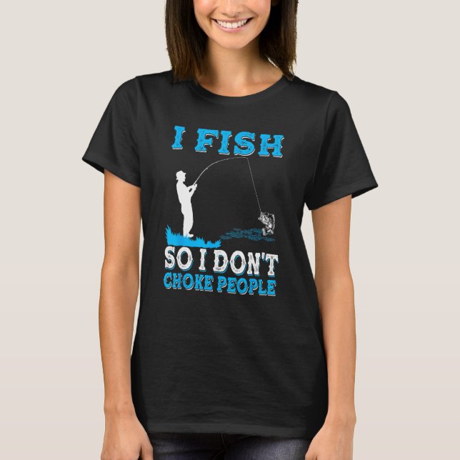 Camiseta I Fish So I Don t Choke People  Fisherman Fishing (Frente)