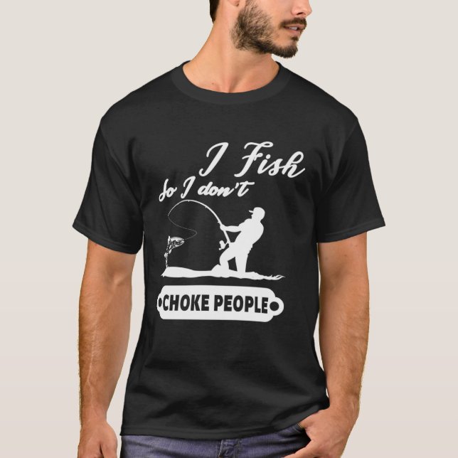 Camiseta I Fish So I Don't Choke People Fishing Funny Sayin (Frente)