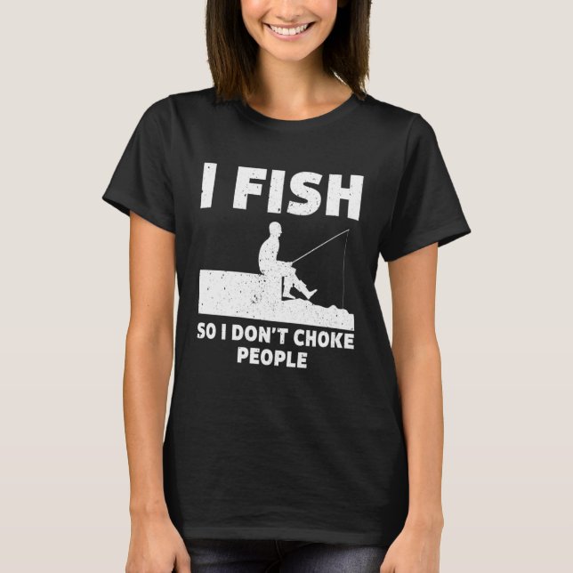 Camiseta I Fish So I Don't Choke People Fishing Funny Sayin (Frente)