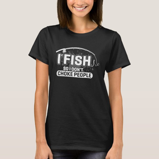 Camiseta I Fish So I Don't Choke People Funny Sayings Fishi (Frente)