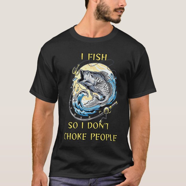 Camiseta I Fish So I Don't Choke People  Saying For Fishing (Frente)