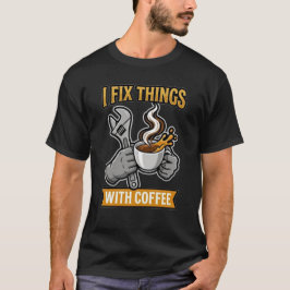 Camiseta I Fix Things With Coffee Mechanic Gift