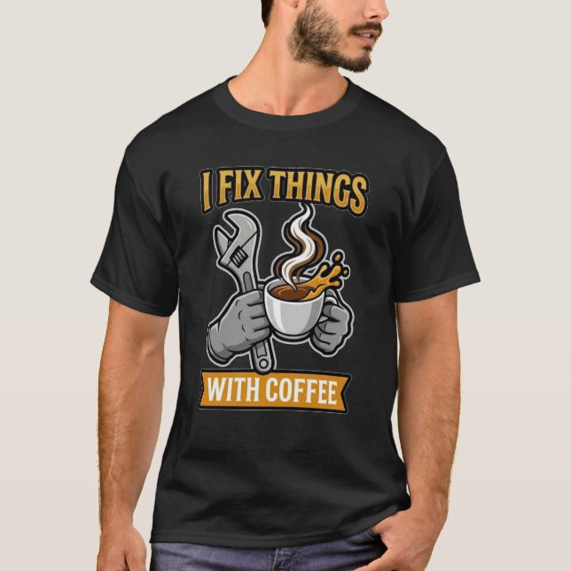 Camiseta I Fix Things With Coffee Mechanic Gift (Frente)