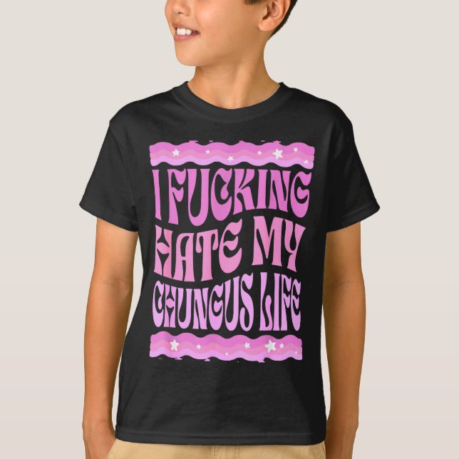 Camiseta I Foring Hate My Chungus Life Nk Funny Humor  (Frente)