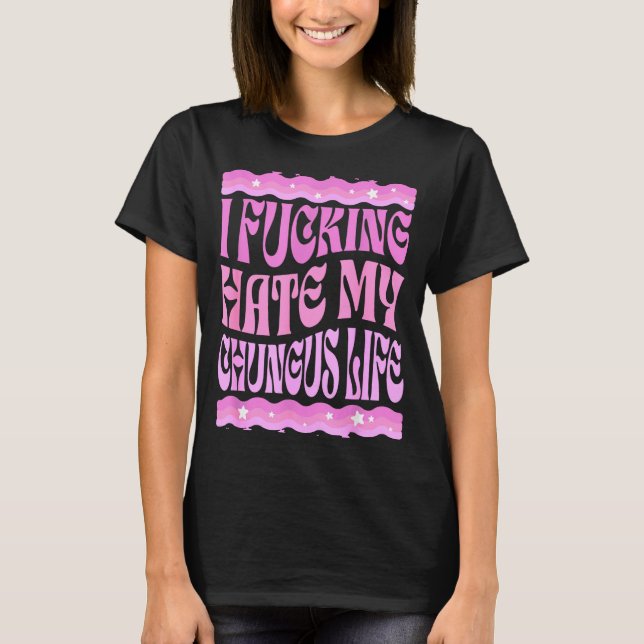 Camiseta I Foring Hate My Chungus Life Nk Funny Humor  (Frente)